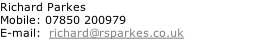 Richard Parkes Mobile: 07850 200979 E-mail:  richard@rsparkes.co.uk